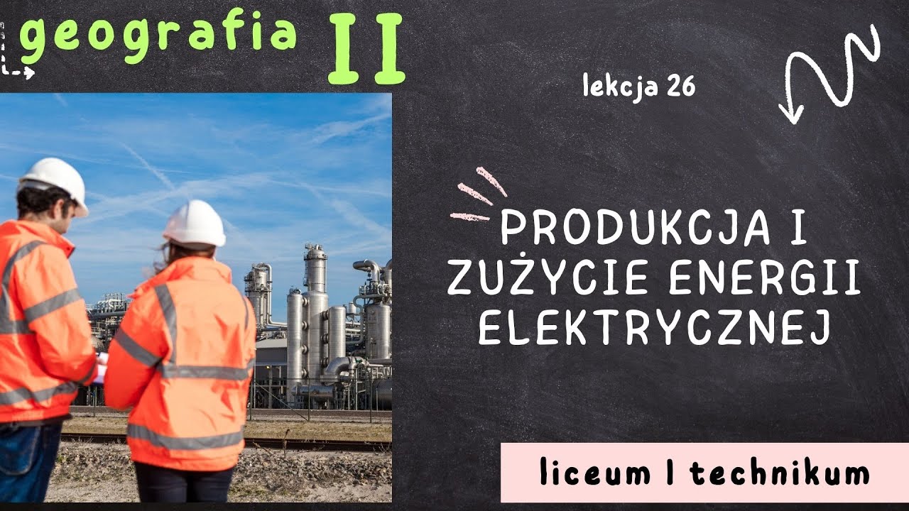 Geografia 2 LO [Lekcja 26: Produkcja i zużycie energii elektrycznej]