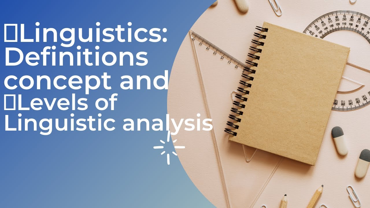 LINGUISTICS: Definitions Concept  and Levels of linguistic analysis