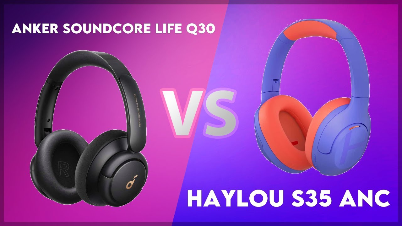 Anker Soundcore Life Q30 vs Haylou S35 ANC Technical Comparison