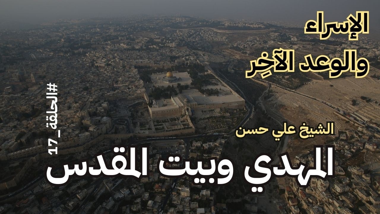 الإسراء والوعد الآخر - الجلسة 17 والأخيرة - المهدي وبيت المقدس