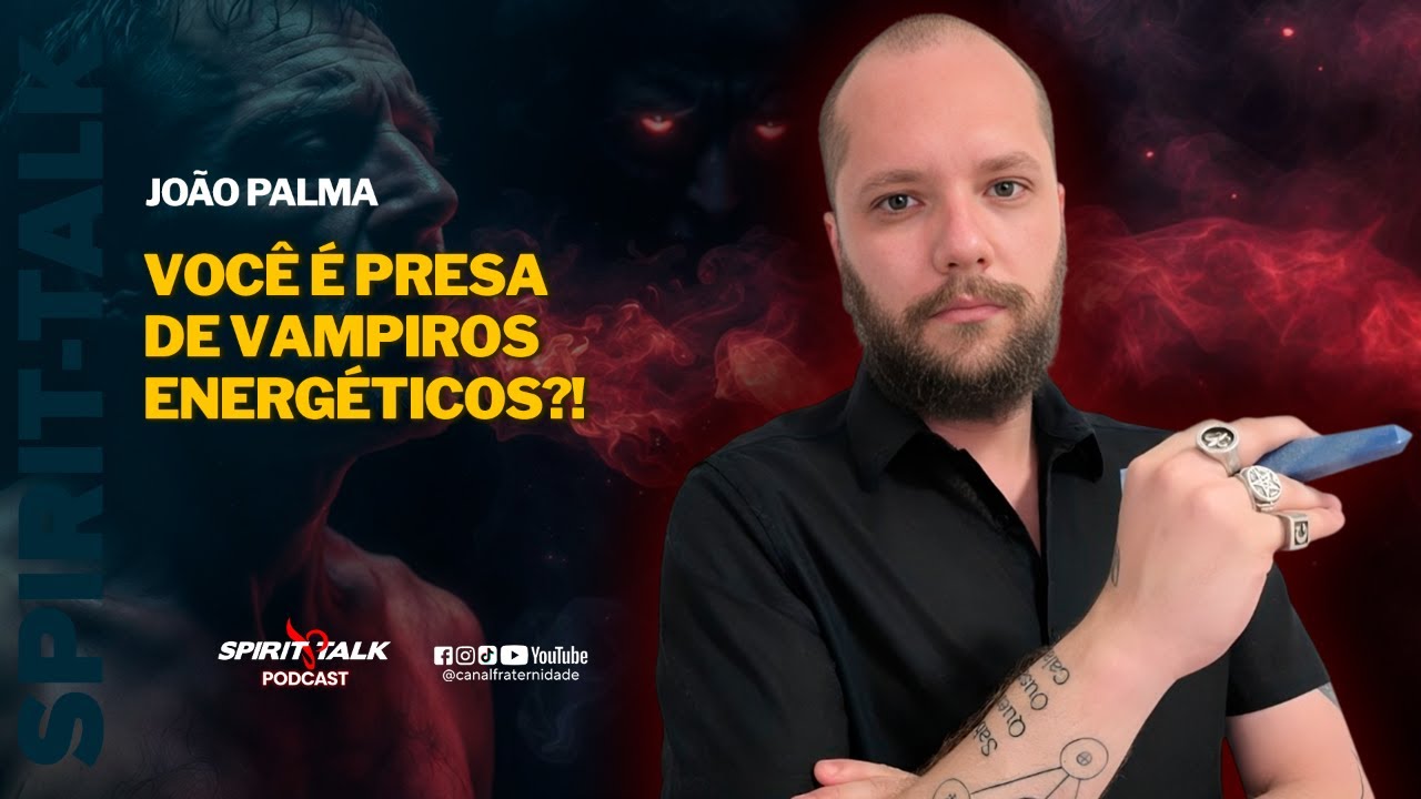 VOCÊ É PRESA DE VAMPIROS ENERGÉTICOS?! | João Palma | Spirit Talk #EP232