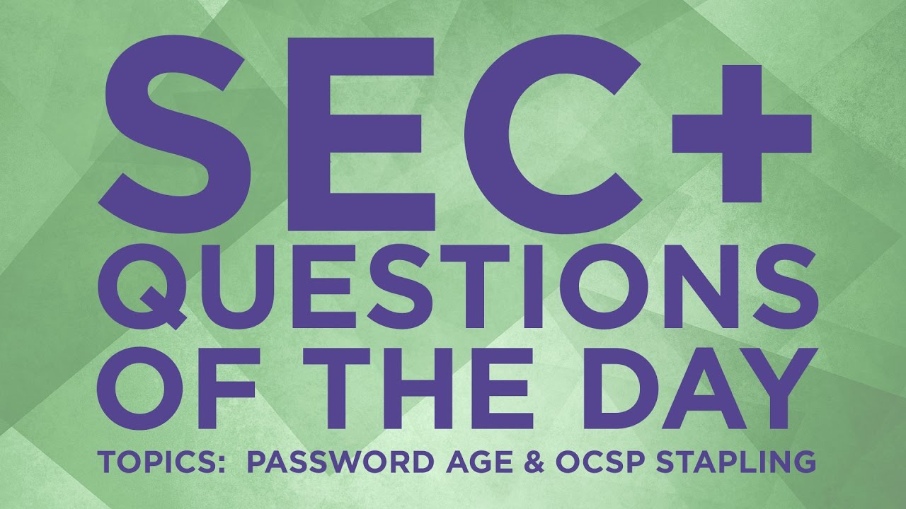 Security+ Practice Questions of the Day from IT Dojo - #25 - Password Age & OCSP Stapling