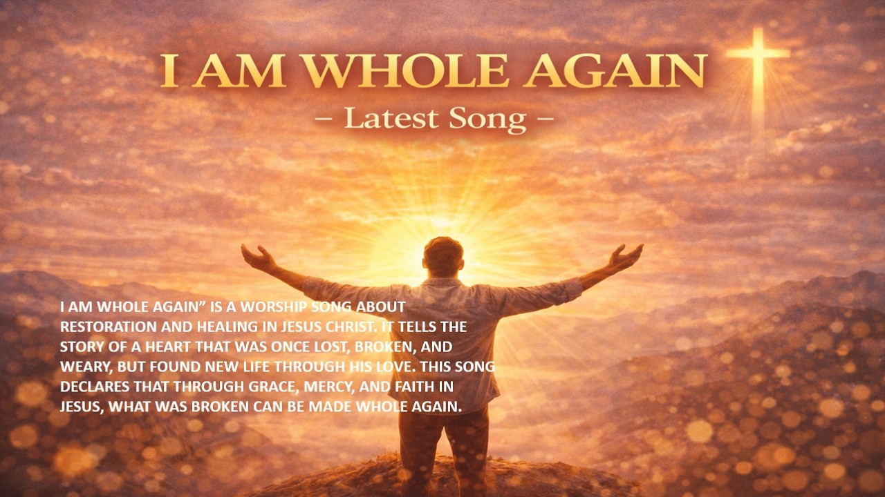 I AM WHOLE AGAIN LATEST WORSHIP SONG 2026