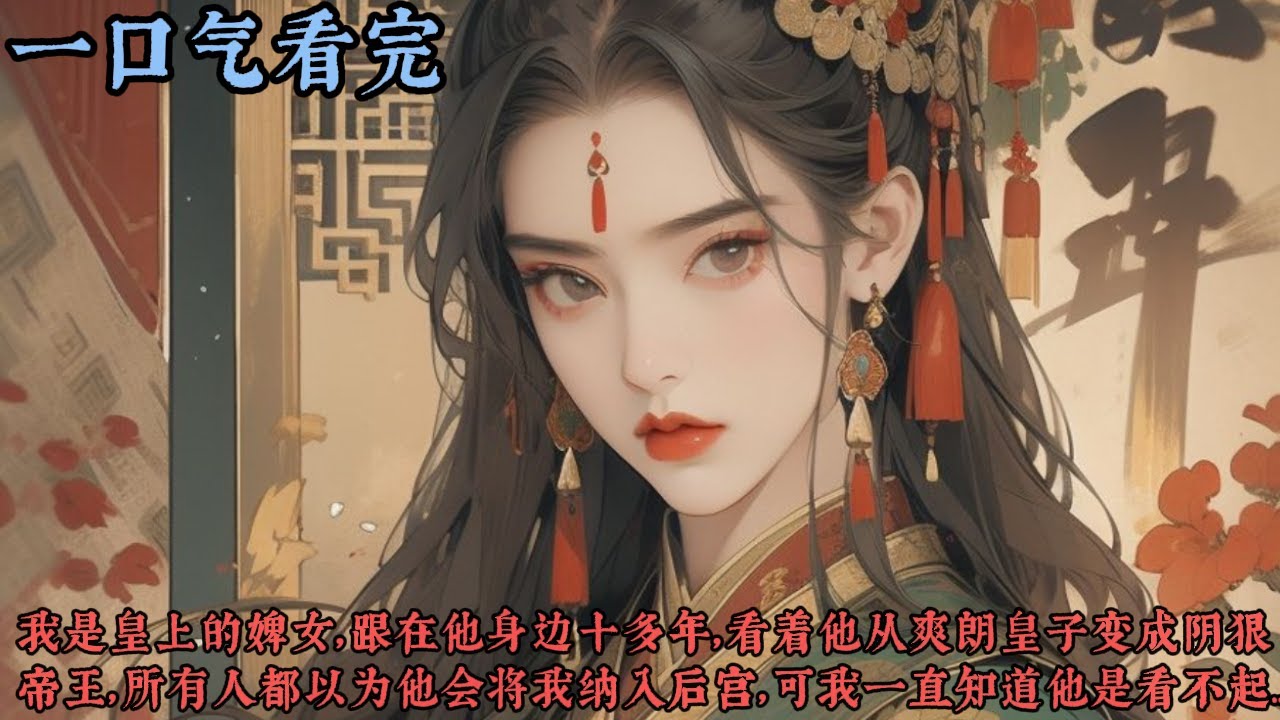 【一口气看完】《婢女舒然》我是皇上的婢女，跟在他身边十多年，看着他从爽朗皇子变成阴狠帝王，所有人都以为他会将我纳入后宫，可我一直知道他是看不起我的，我望着眼前碎了一地的陶瓷玉器，不禁倒吸了一口气...