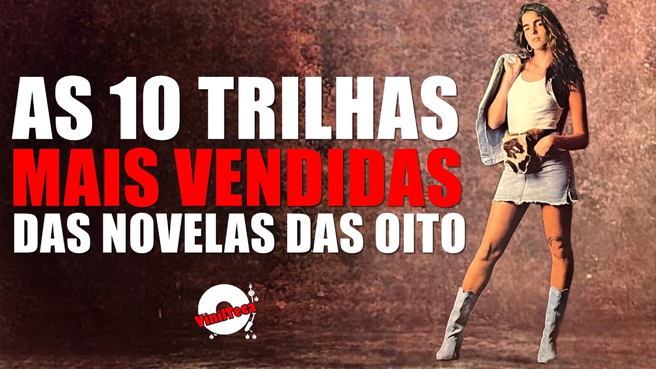 AS 10 TRILHAS MAIS VENDIDAS DAS NOVELAS DAS OITO