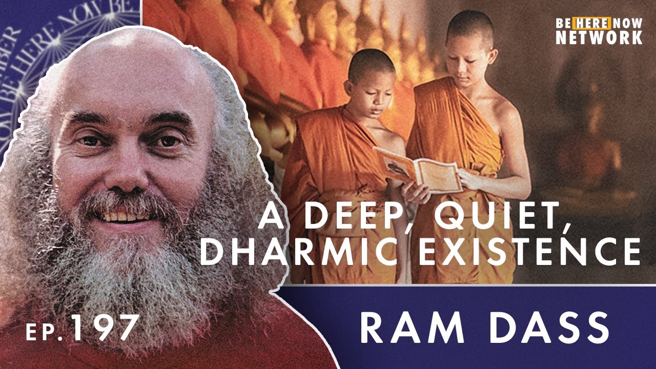 Ram Dass on Living a Deep, Quiet, Dharmic Existence - Here and Now Ep. 197
