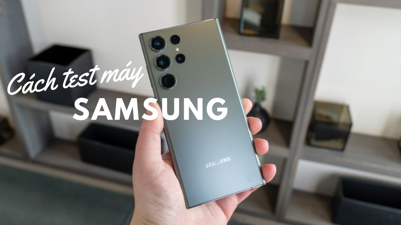 Cách test máy khi mua điện thoại Samsung cũ!
