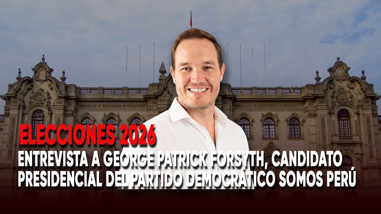 Elecciones 2026: Entrevista a George Patrick Forsyth, candidato del Partido Democrático Somos Perú