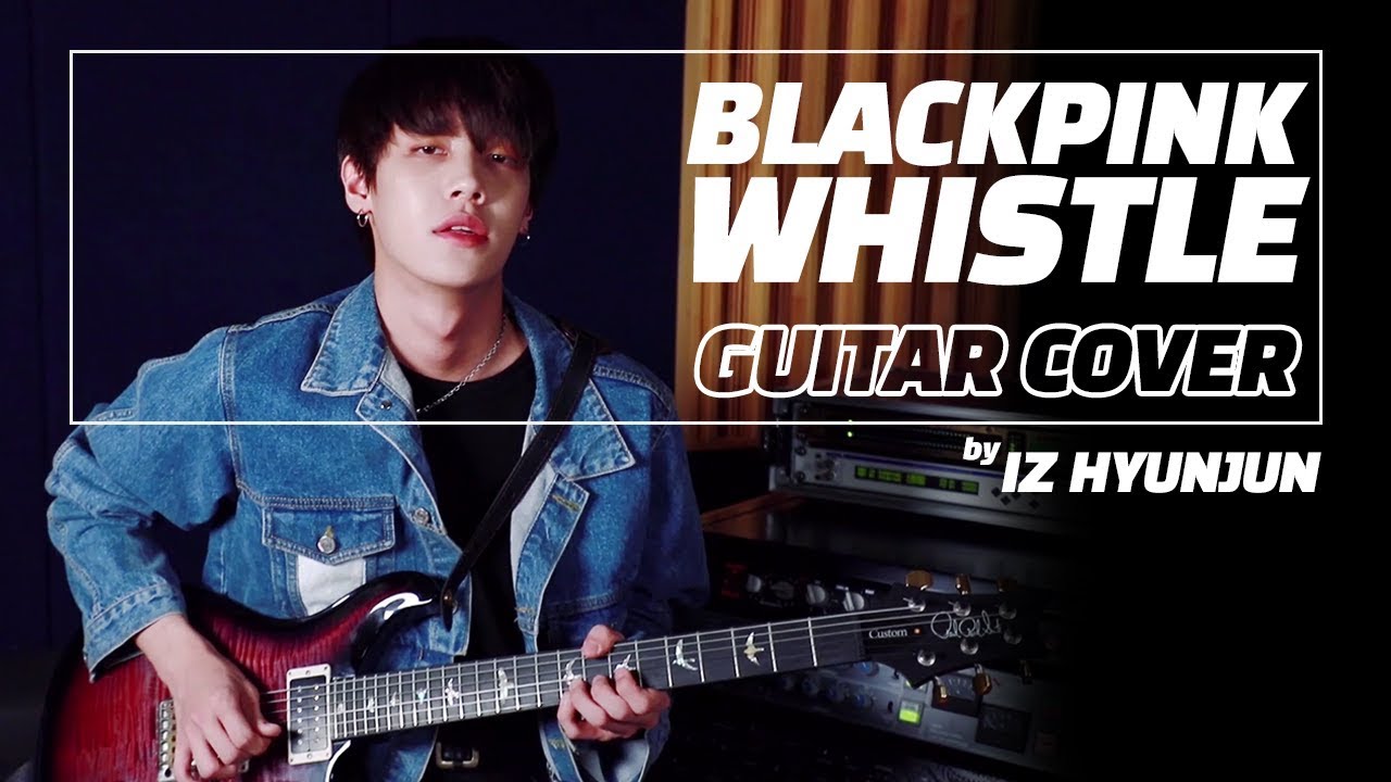 [Special Clip] 아이즈(IZ) 현준(HYUNJUN) - WHISTLE GUITAR COVER (원곡 : BLACKPINK)