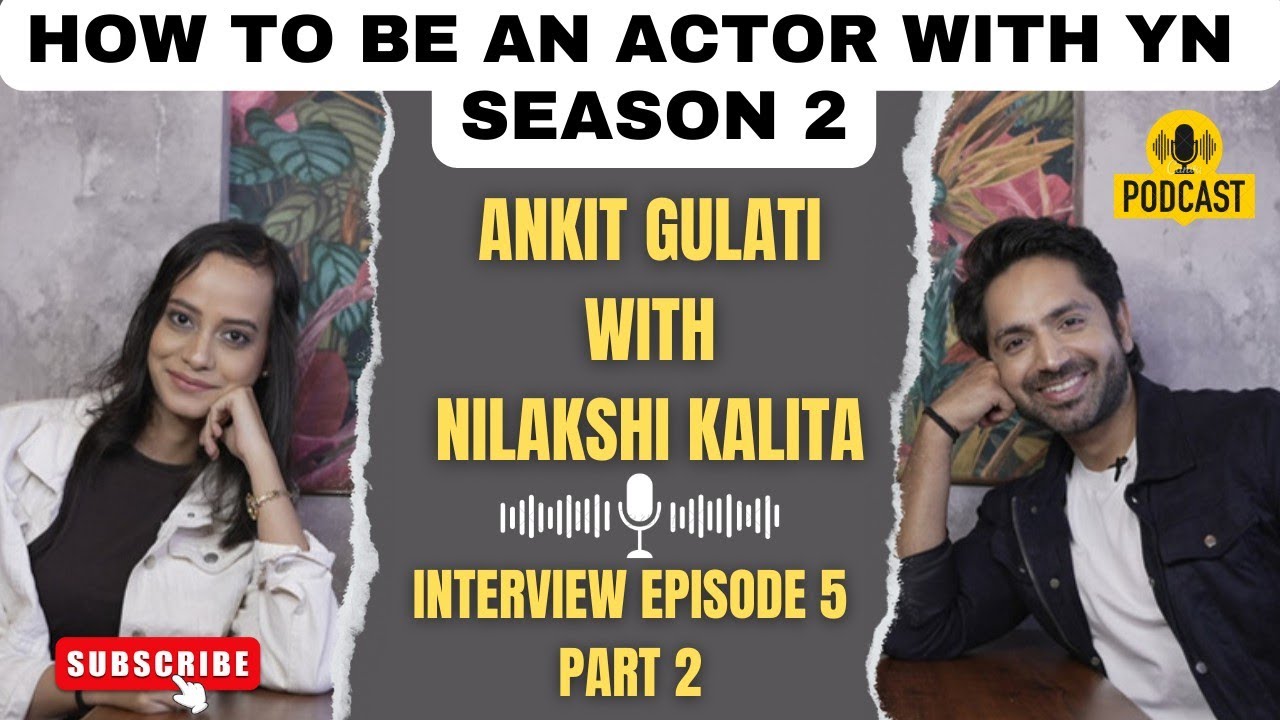 Ankit Gulati With Nilakshi Kalita On How To Be An Actor With YN | Interview Episode 6 Part 2