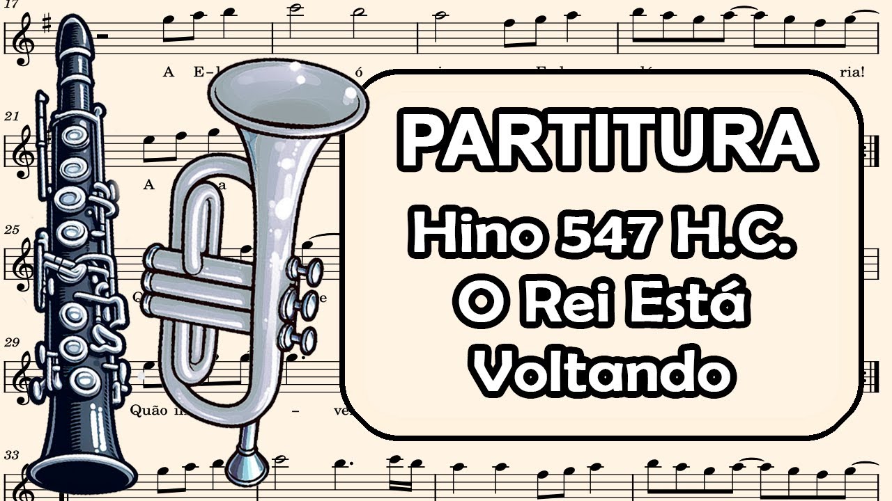 Hino 547 H.C. - O Rei Est&aacute; Voltando - Partitura para Clarinete, Trompete, Sax Tenor e Sax Soprano