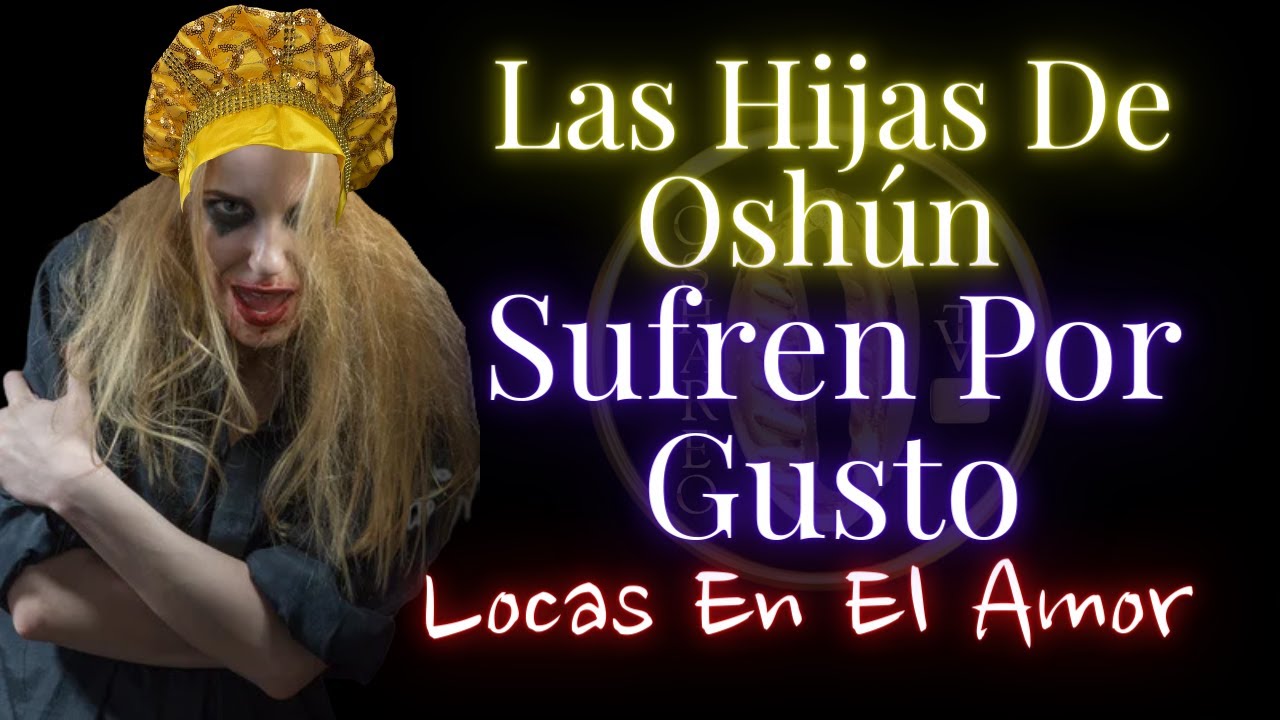 Las Hijas De Oshun Sufren Por Gusto Son Locas En El Amor | Santería
