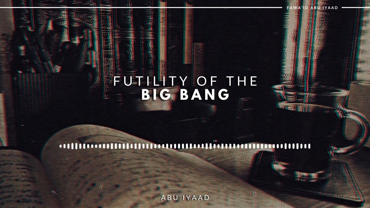 Futility of the Big Bang | Abu Iyaad