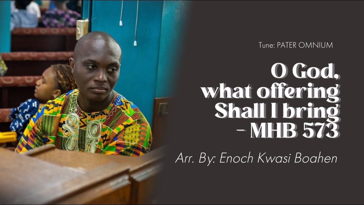 HYMN: O God, what offering shall I bring | MHB 573 | Enoch Boahen
