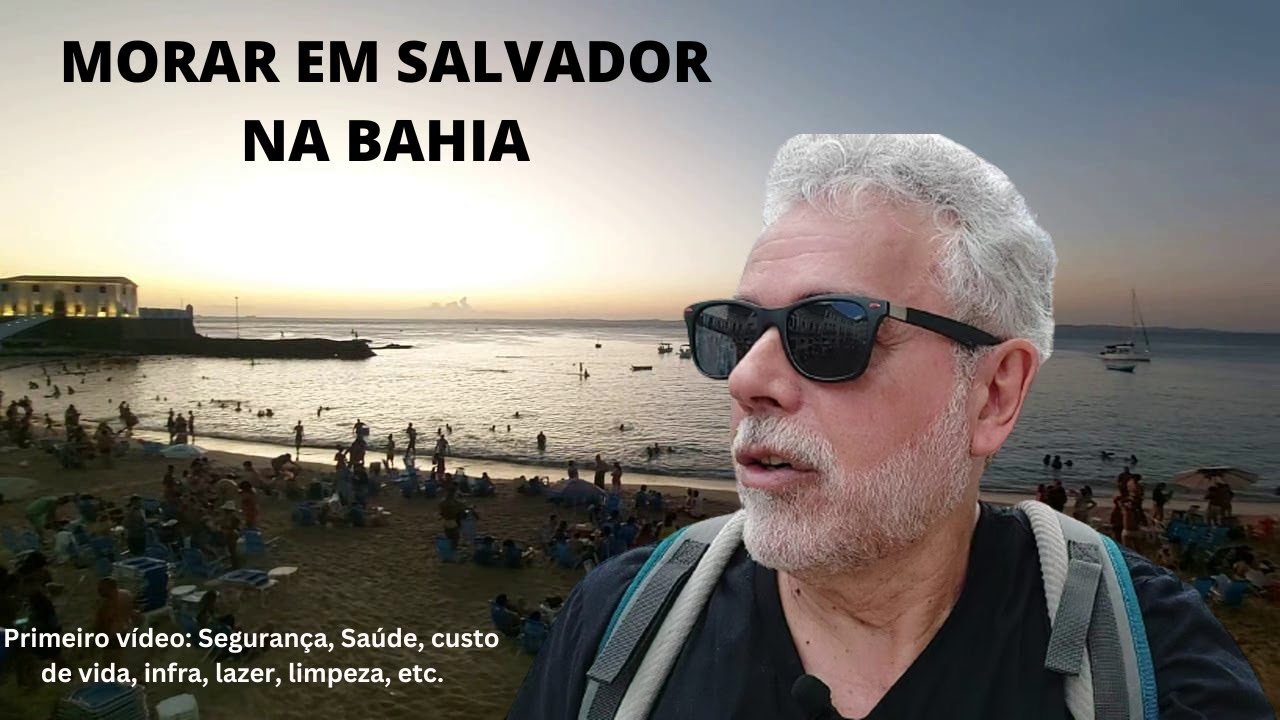 MORAR EM SALVADOR NA BAHIA - Seguran&ccedil;a, custo de vida, sa&uacute;de, infra, etc