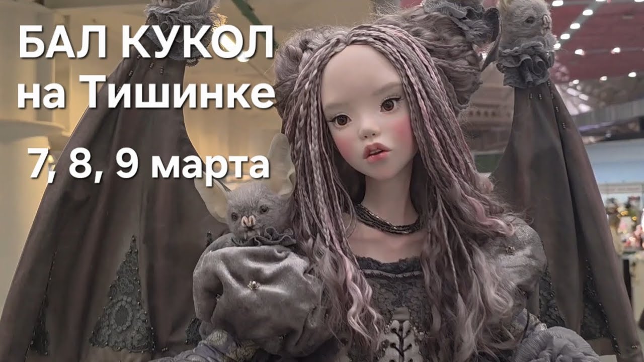 Бал КУКОЛ на Тишинке. 7,8,9 марта 2026г. Мой обзор.
