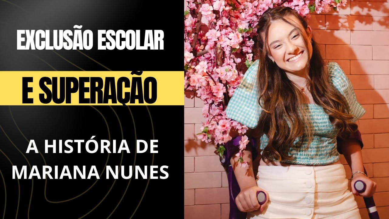 Inf&acirc;ncia PCD, exclus&atilde;o escolar e supera&ccedil;&atilde;o | A hist&oacute;ria de Mariana Nunes