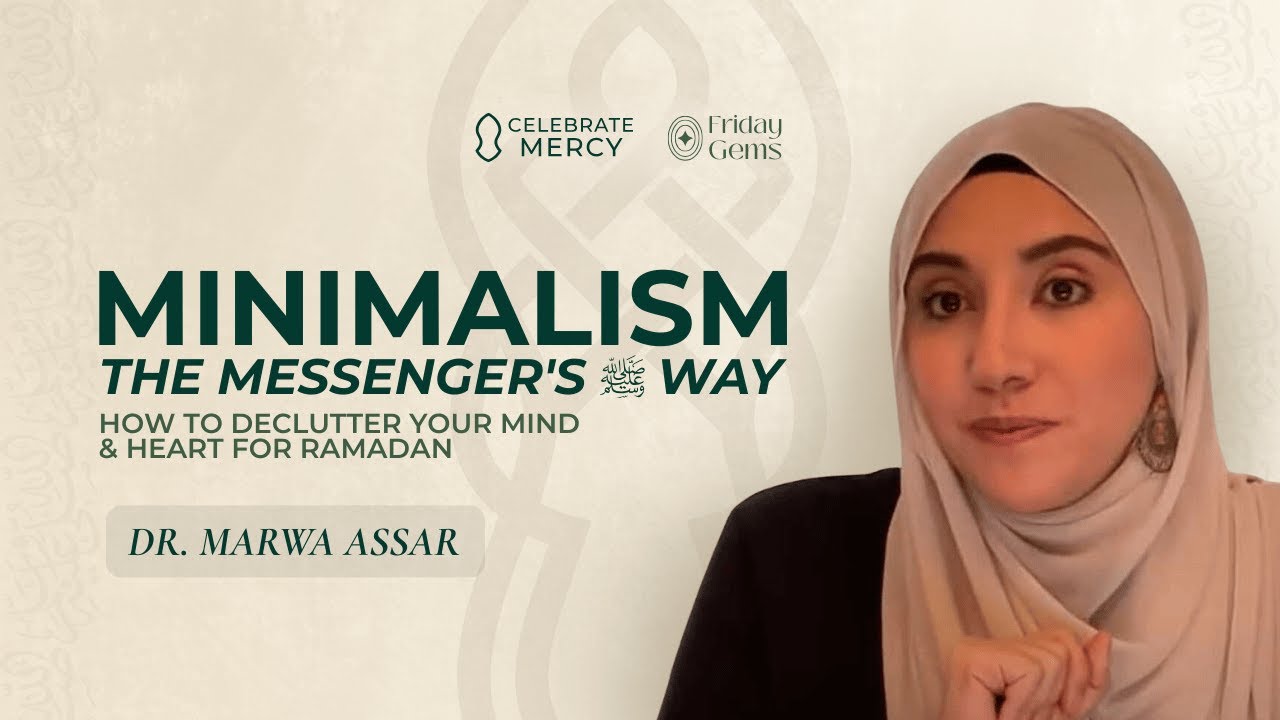 Minimalism: The Messenger's ﷺ Way - How to Declutter Your Mind & Heart for Ramadan - Marwa Assar
