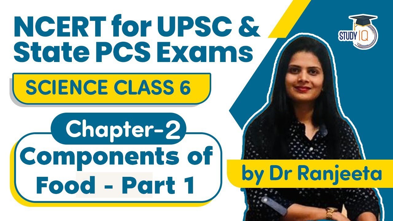 NCERT for UPSC & State PCS Exams - NCERT Science Class 6, Chapter 2  Components of Food - Part 1