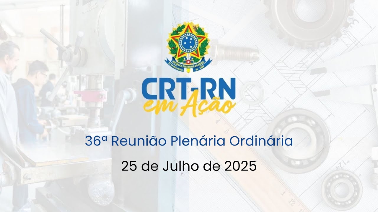 36ª REUNIÃO PLENÁRIA ORDINÁRIA - CRT RN - 25/07/2025