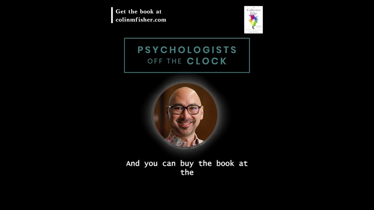 PSYCHOLOGISTS OFF THE CLOCK x COLIN FISHER: The Collective Edge (part 7)