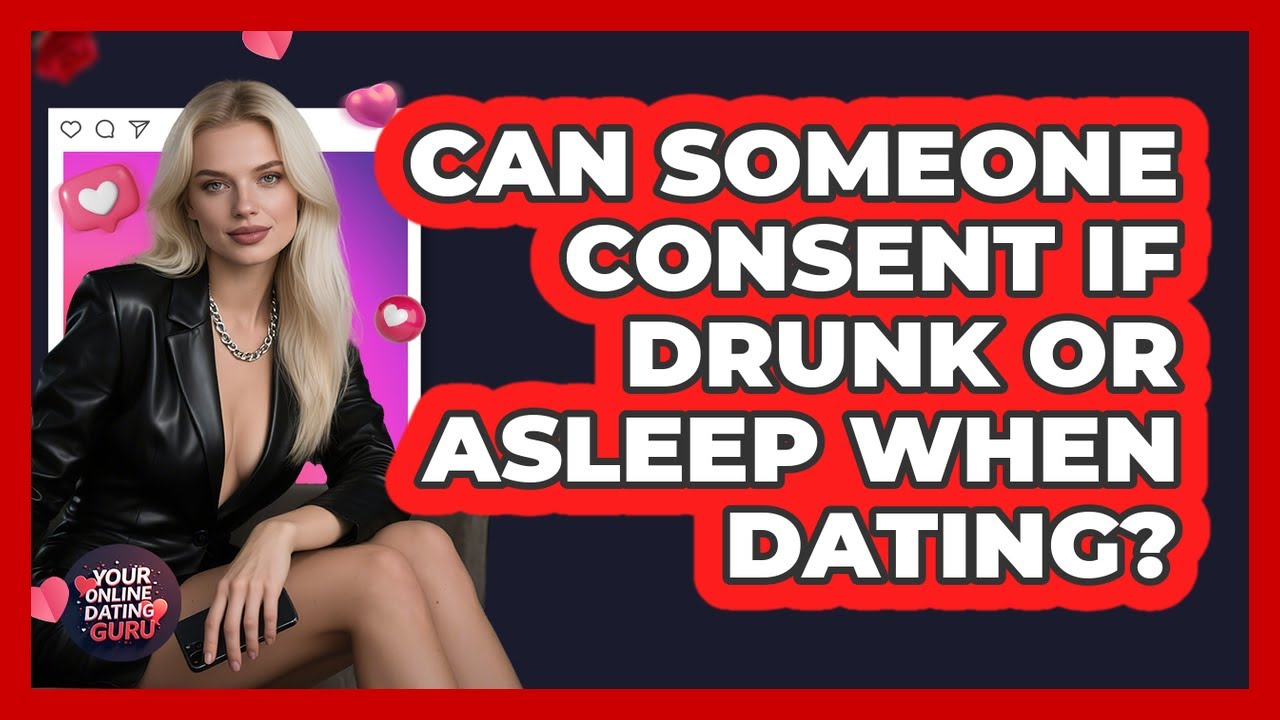 Can Someone Consent If Drunk Or Asleep When Dating? - Your Online Dating Guru