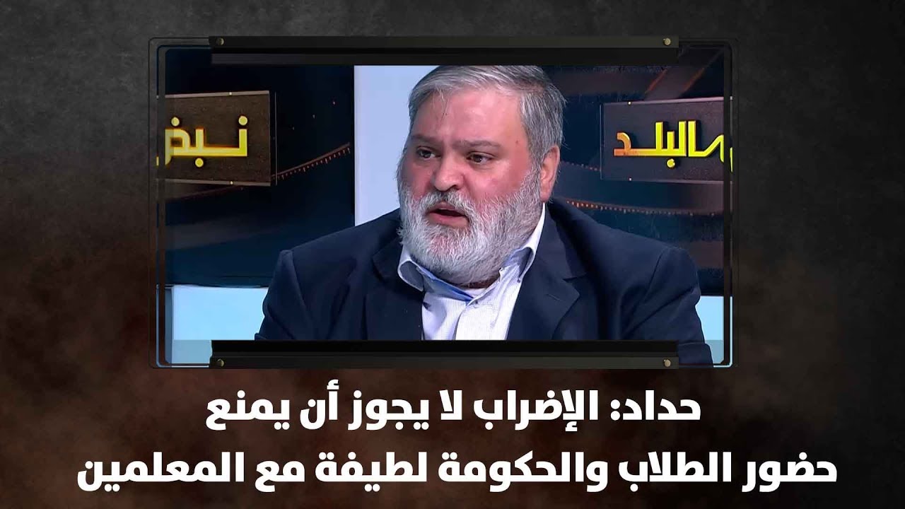 حداد: الإضراب لا يجوز أن يمنع حضور الطلاب والحكومة لطيفة مع المعلمين  - نبض البلد
