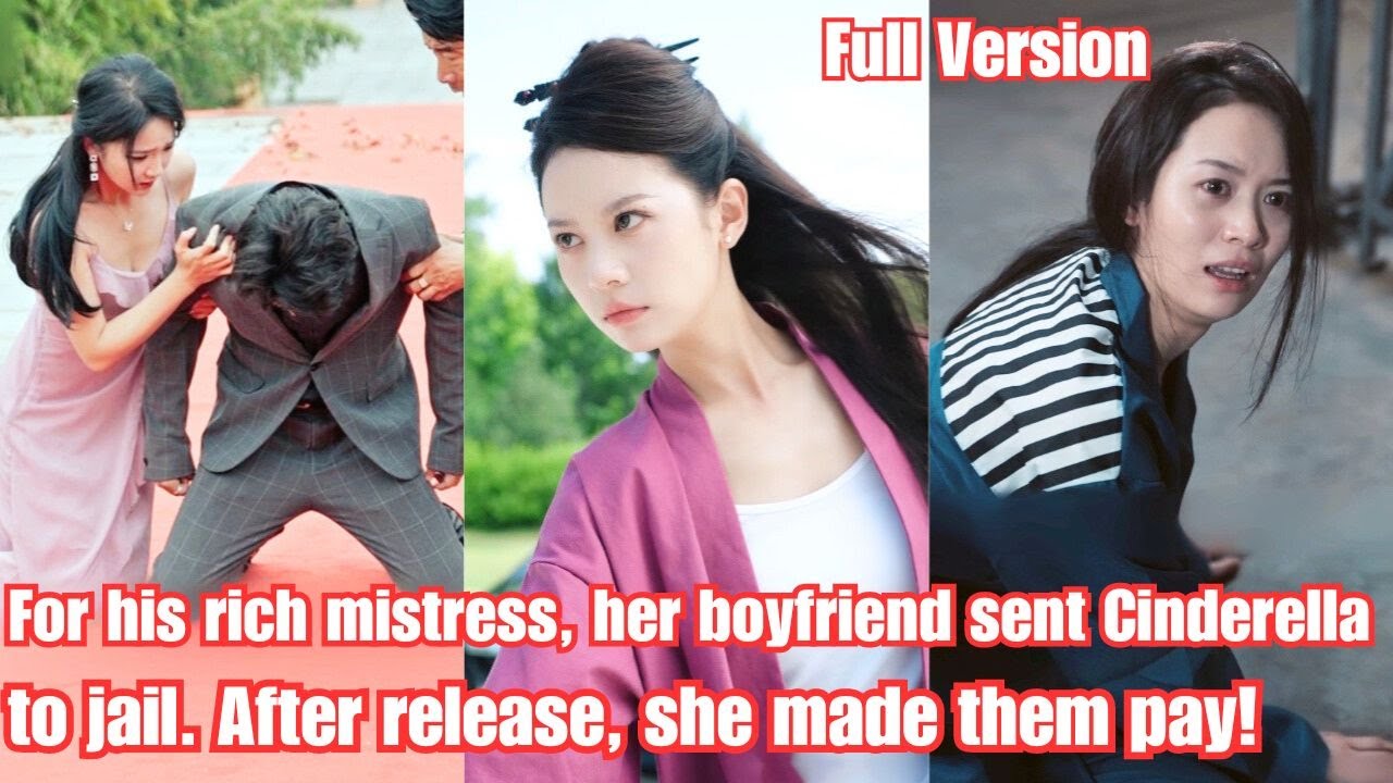 For his rich mistress, her boyfriend sent Cinderella to jail. After release, she made them pay!