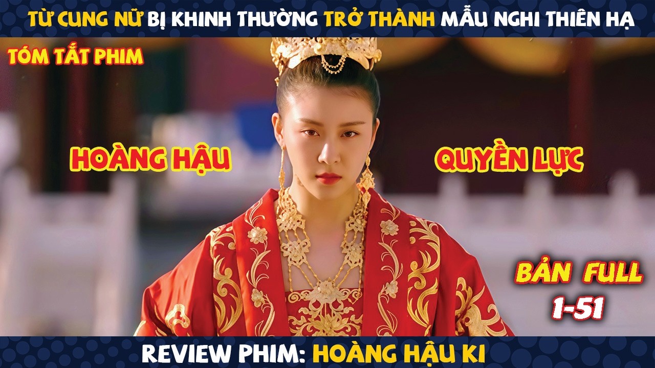 Review Phim: Từ Cung Nữ Bị Khinh Thường Trở Thành Mẫu Nghi Thiên Hạ | Hoàng Hậu Ki | Full 51 Tập