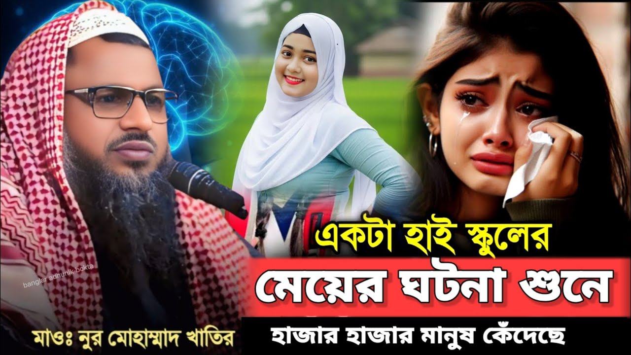 একটা হাইস্কুলের মেয়ের ঘটনা শুনে হাজার হাজার মানুষ কেঁদেছে। মাওলানা নূর মোহাম্মদ খাতির বর্ধমান