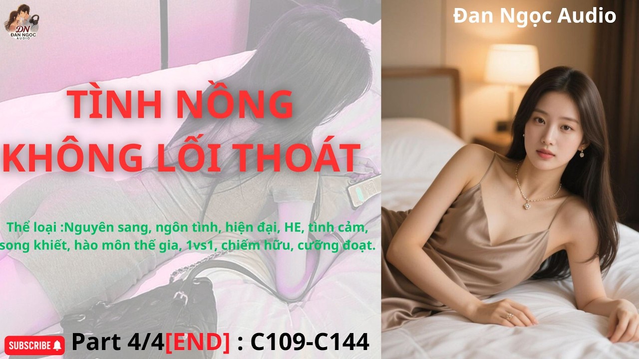 TÌNH NỒNG KHÔNG LỐI THOÁT -Part 4/4 [END] [C109-C144] [Audio Ngôn tình]