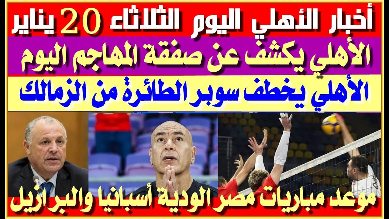 أخبار الأهلي اليوم الثلاثاء 20 يناير| صفقة المهاجم في التتش| الخطيب يهنئ سوبر الطائرة| مباريات مصر