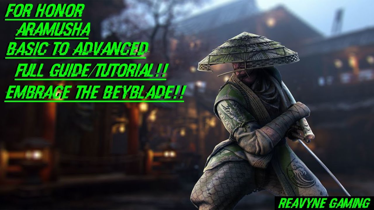 For Honor - Aramusha Basic To Advanced Full Guide/Tutorial!! Embrace The Beyblade!!