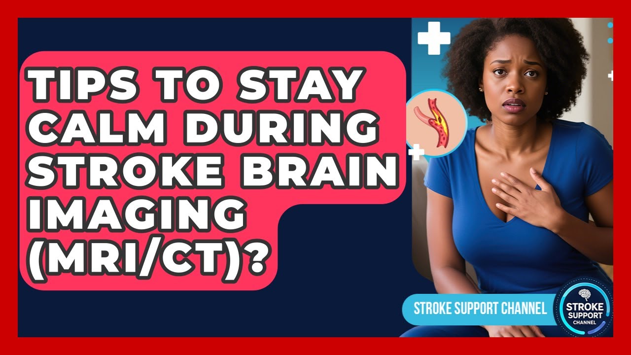 Tips To Stay Calm During Stroke Brain Imaging (MRI/CT)? - Stroke Support Channel