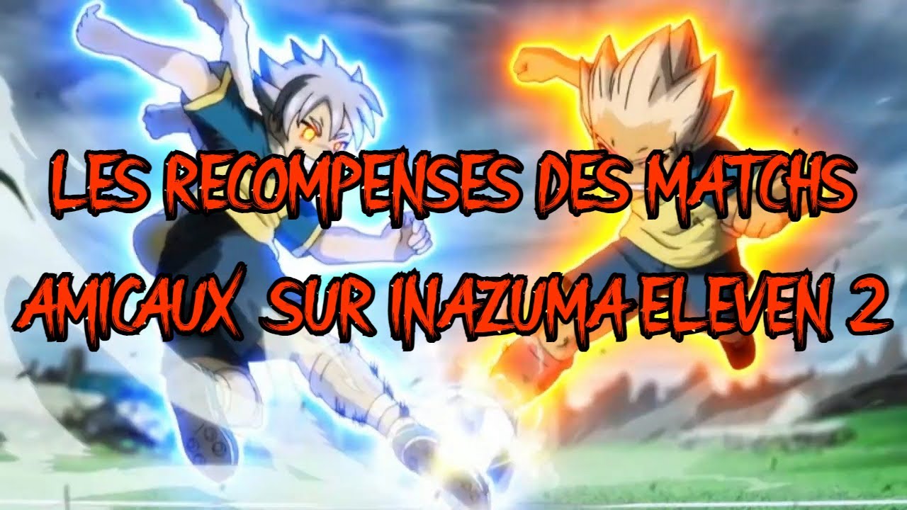 LES RÉCOMPENSES DES MATCHS AMICAUX SUR INAZUMA ELEVEN 2