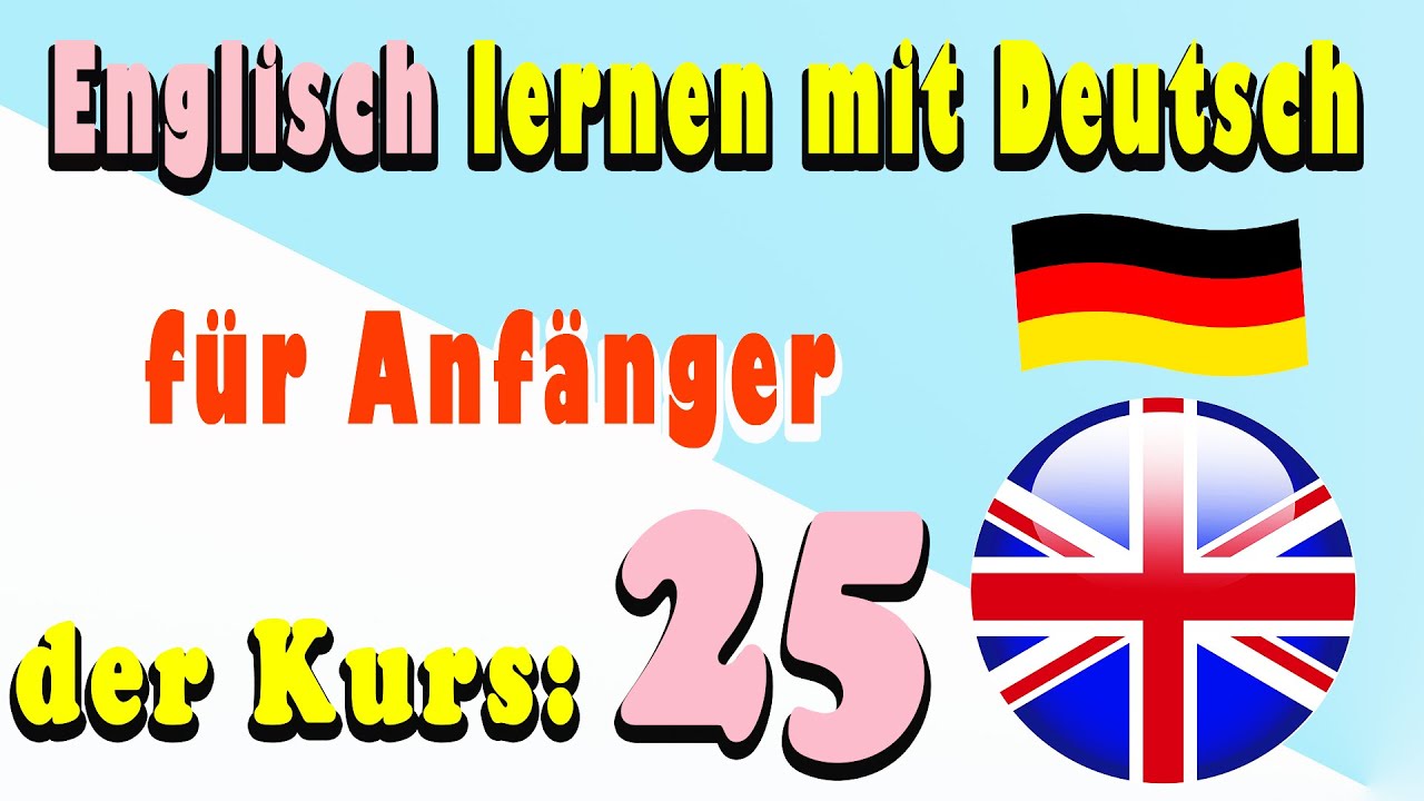 Englisch lernen mit Deutsch, für Anfänger, der Kurs: 25