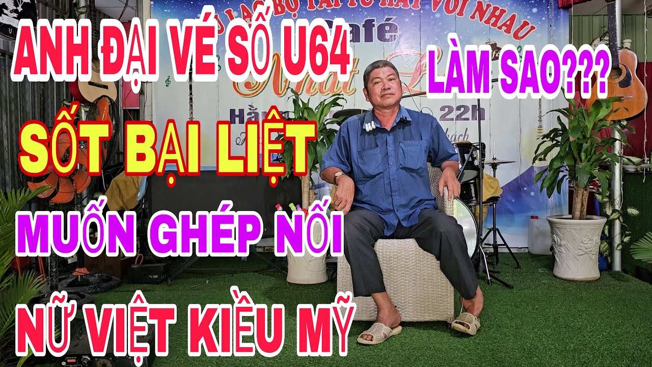 ANH ĐẠI VÉ SỐ U64 MUỐN GHÉP NỐI VỚI NỮ VIỆT KIỀU MỸ PHẢI LÀM SAO ĐÂY? #83