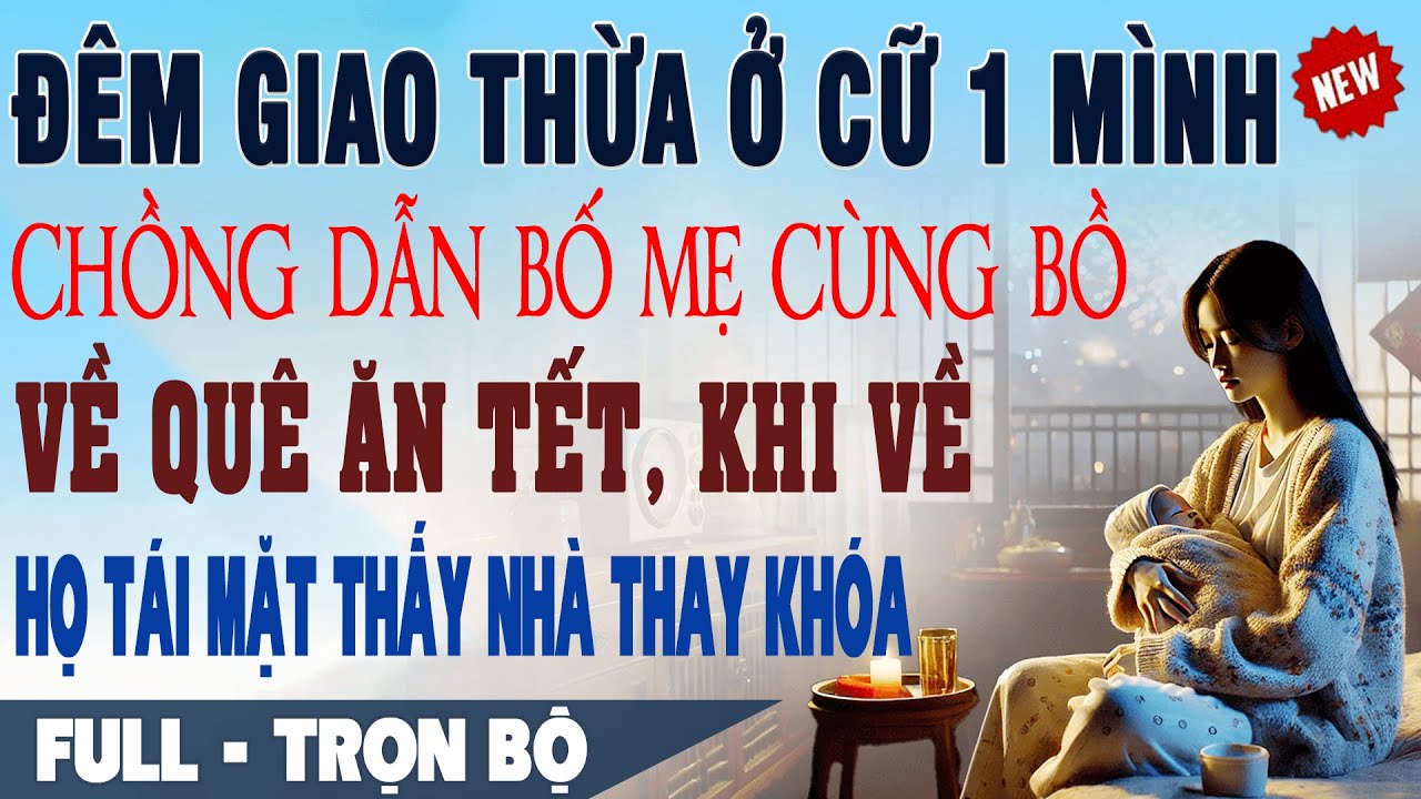 💕 Đêm Giao Thừa Ở Cữ, Chồng Dẫn Bố Mẹ Cùng Bồ Về Quê Ăn Tết, Khi Về Họ Tái Mặt Thấy NHÀ ĐÃ THAY KHÓA