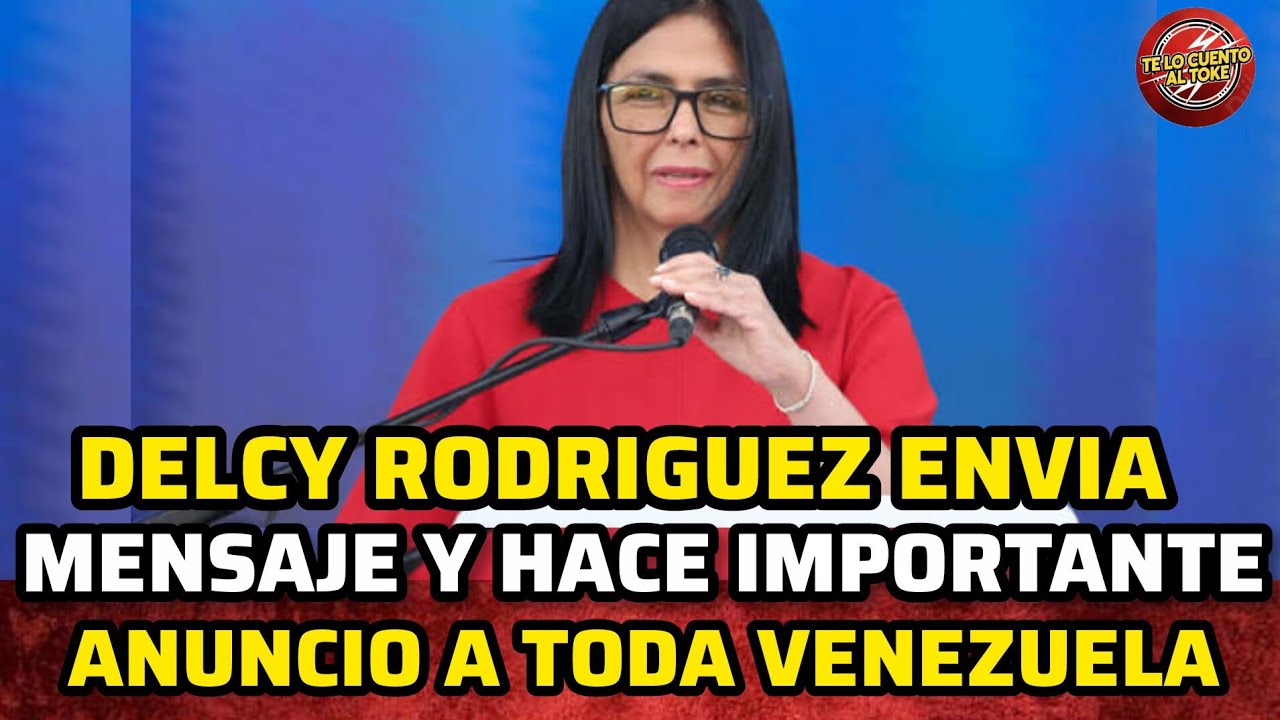 DELCY RODRÍGUEZ ENVÍA MENSAJE Y HACE IMPORTANTE ANUNCIO
