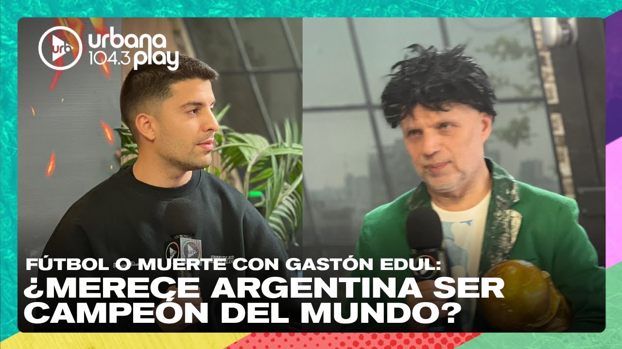 FÚTBOL O MUERTE con Gastón Edul: ¿Merece Argentina ser Campeón del Mundo? #VueltaYMedia