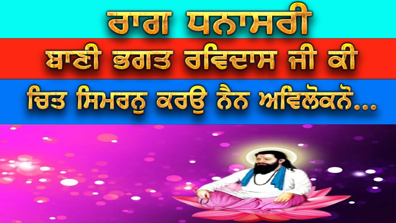 ਰਾਗ ਧਨਾਸਰੀ ਬਾਣੀ ਭਗਤ ਰਵਿਦਾਸ ਜੀ ਕੀ ਚਿਤ ਸਿਮਰਨੁ ਕਰਉ ਨੈਨ ਅਵਿਲੋਕਨੋ...