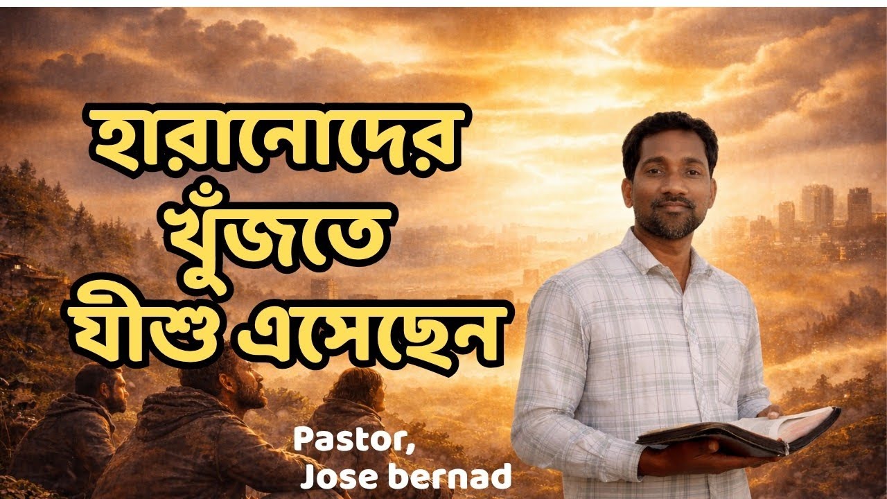 হারানোদের খুঁজতে যীশু এসেছেন || “Jesus Came to Seek the Lost || Pastor,Jose bernad 