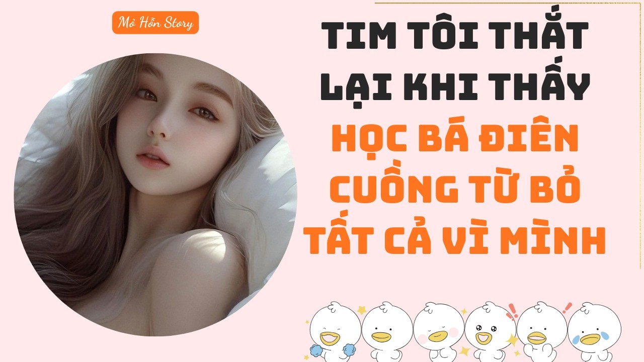 Tim tôi thắt lại khi thấy học bá điên cuồng từ bỏ tất cả vì mình | Truyện Audio