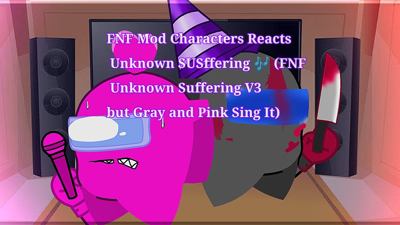 FNF Mod Characters Reacts Unknown SUSffering (FNF Unknown Suffering V3 but Gray and Pink Sing It)