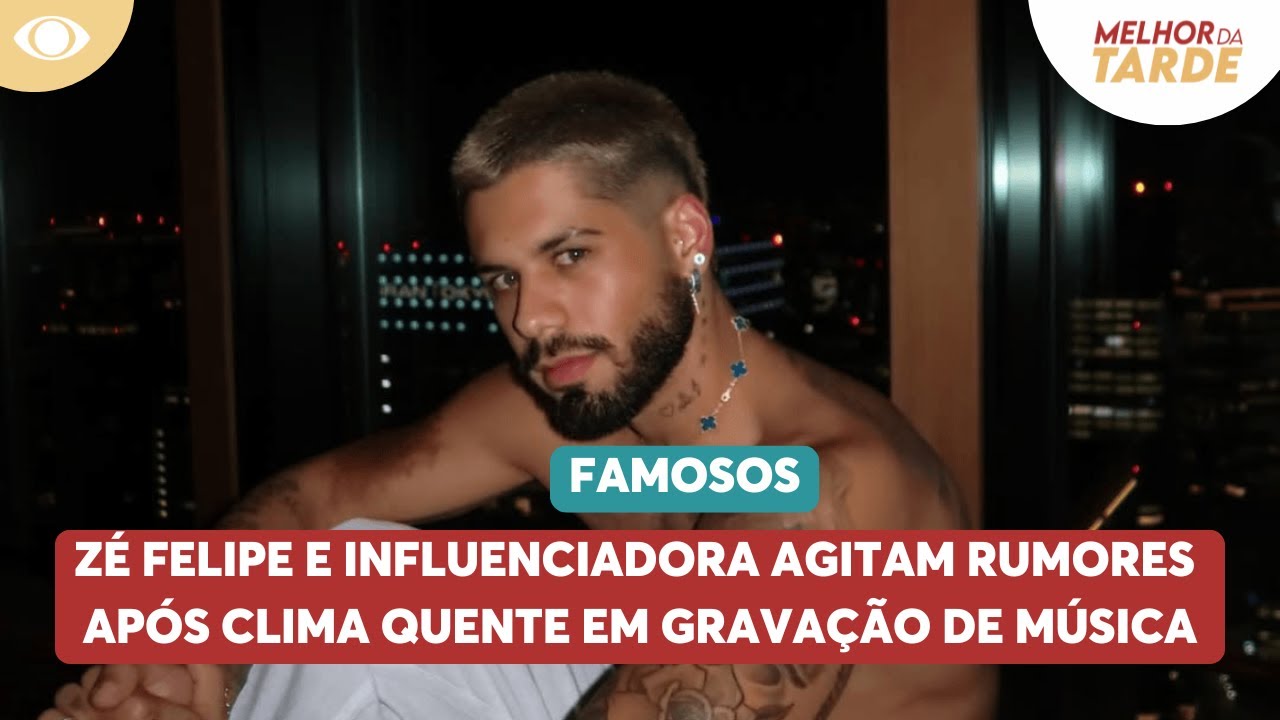 Zé Felipe e influenciadora agitam rumores após clima quente em gravação | Melhor da Tarde
