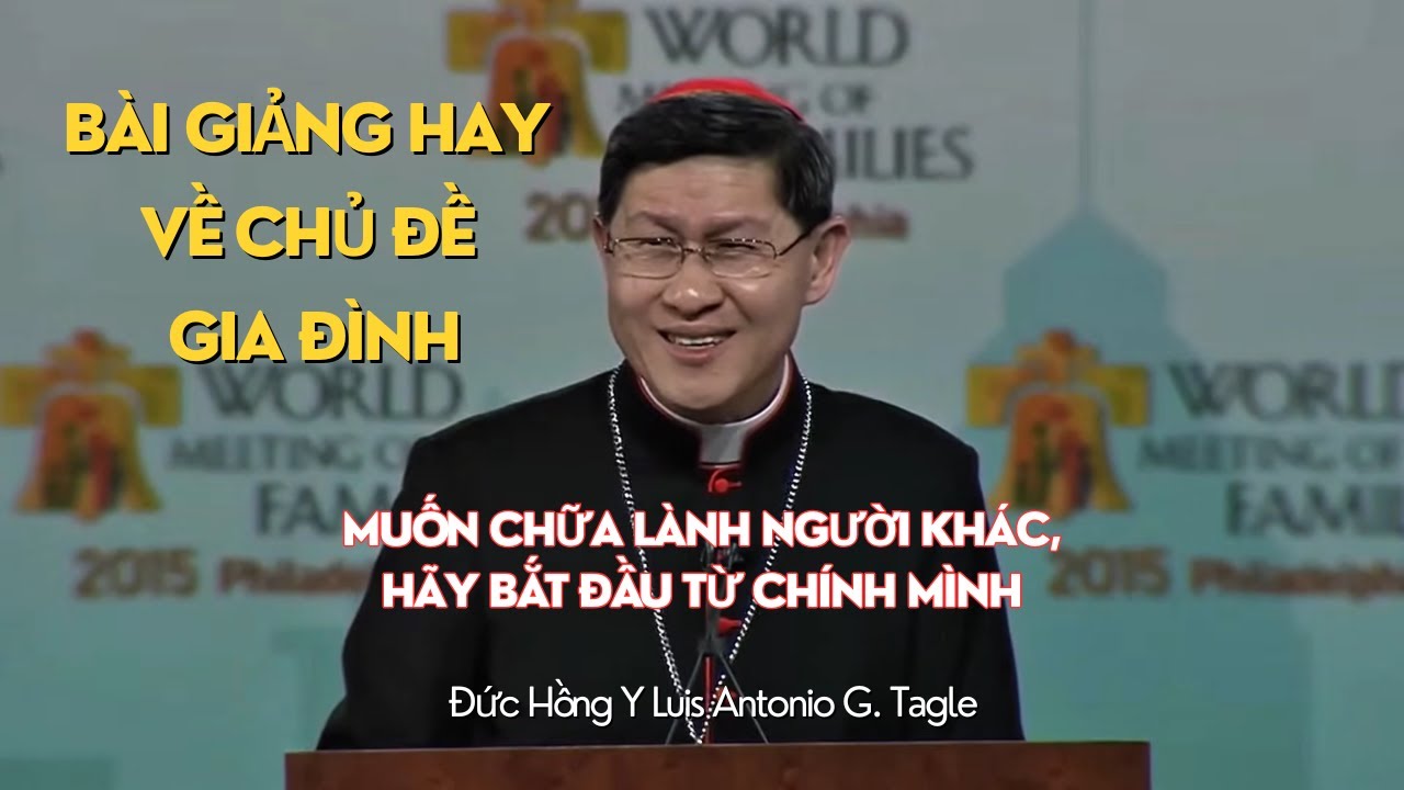 Muốn Chữa Lành Người Khác, Hãy Bắt Đầu Từ Chính Mình - Giảng Thuyết: Đức Hồng Y Luis Antonio G.Tagle