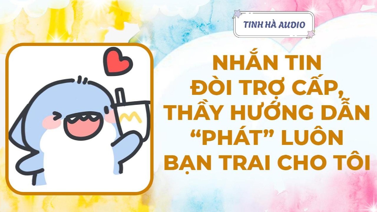 【Truyện Audio】NHẮN TIN ĐÒI TRỢ CẤP, THẦY HƯỚNG DẪN 