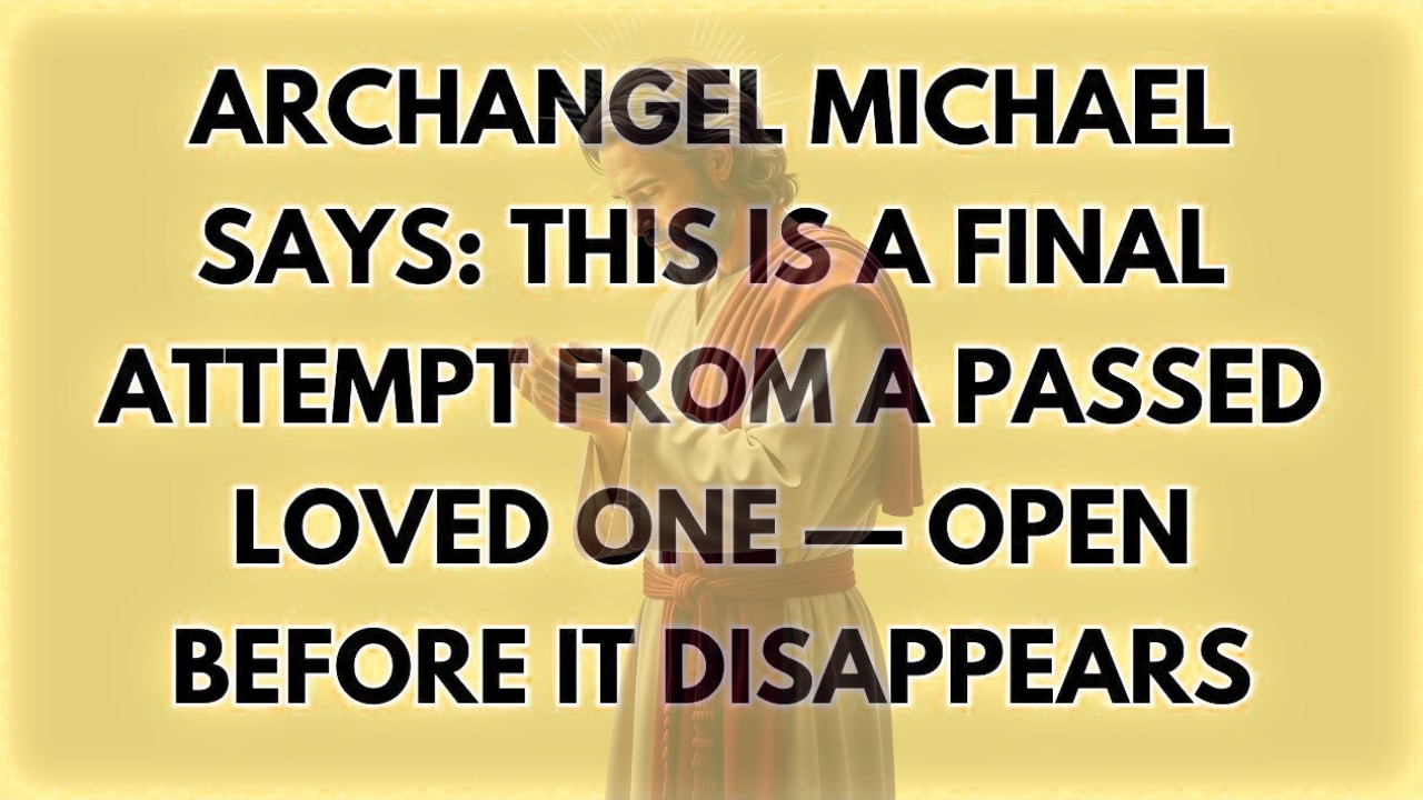 ♾️ Archangel Michael Says This Is a Final Attempt From a Passed Loved One  Open Before It Disapp