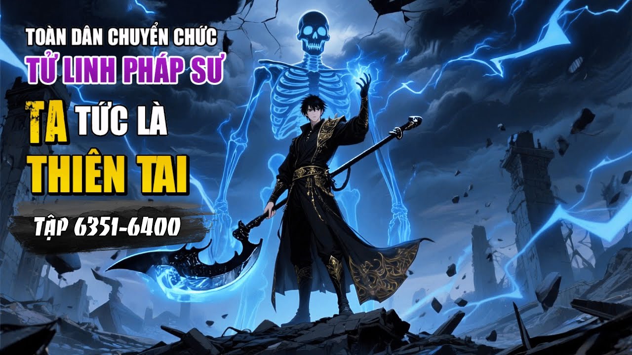[ Truyện Audio ] Toàn Dân Chuyển Chức : Tử Linh Pháp Sư, Ta Tức Là Thiên Tai Tập 6351 - 6400