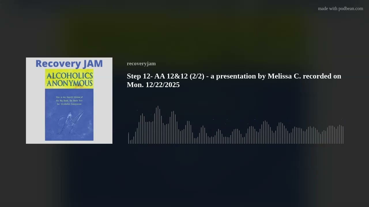 Step 12- AA 12&12 (2/2) - a presentation by Melissa C. recorded on Mon. 12/22/2025